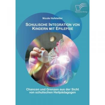 Schulische Integration von Kindern mit Epilepsie: Chancen und Grenzen aus der Sicht von schulischen Heilpädagogen