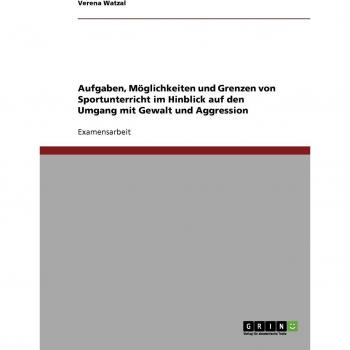 Der Umgang mit Gewalt und Aggression im Sportunterricht: Aufgaben, Möglichkeiten und Grenzen