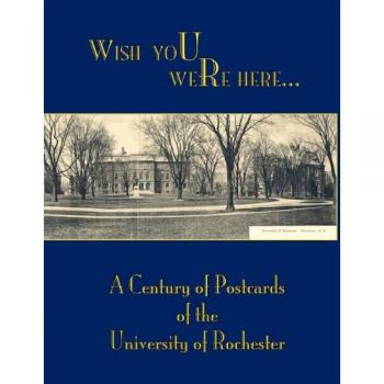 Wish You Were Here: A Century of Postcards of the University of Rochester