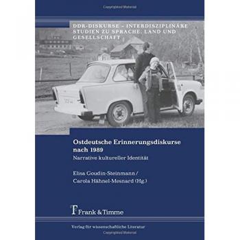 Ostdeutsche Erinnerungsdiskurse nach 1989: Narrative kultureller Identität (DDR-Diskurse - Interdisziplinäre Studien zu Sprache, Land und Gesellschaft)
