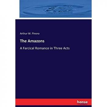 The Amazons: A Farcical Romance in Three Acts