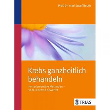 Krebs ganzheitlich behandeln: Komplementäre Methoden - vom Experten bewertet