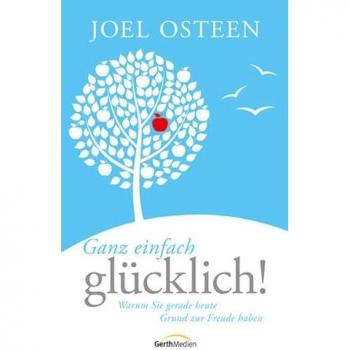 Ganz einfach glücklich!: Warum Sie gerade heute Grund zur Freude haben