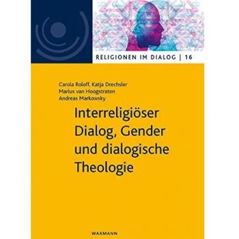 Interreligiöser Dialog, Gender und dialogische Theologie (Religionen im Dialog. Eine Schriftenreihe des Interdiszipliären Zentrums Weltreligionen im Dialog der Universität Hamburg)