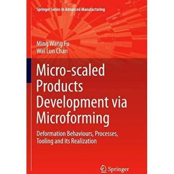 Micro-scaled Products Development via Microforming: Deformation Behaviours, Processes, Tooling and its Realization (Springer Series in Advanced Manufacturing)