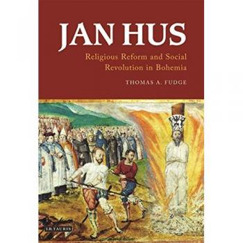 Jan Hus: Religious Reform and Social Revolution in Bohemia (International Library of Historical Studies)