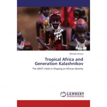 Tropical Africa and Generation Kalashnikov: The AK47’s Role in Shaping an African Identity