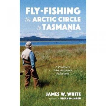 White, James W.: Fly-fishing the Arctic Circle to Tasmania