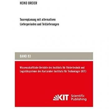 Tourenplanung mit alternativen Lieferperioden und Teillieferungen: Dissertationsschrift (Wissenschaftliche Berichte des Instituts fuer Foerdertechnik ... des Karlsruher Instituts fuer Technologie)