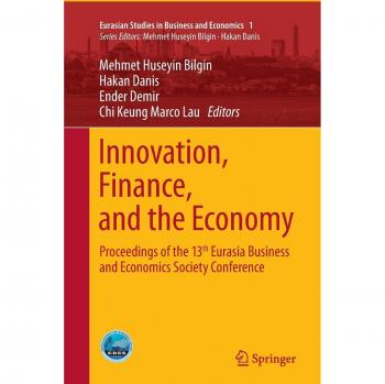 Innovation, Finance, and the Economy: Proceedings of the 13th Eurasia Business and Economics Society Conference (Eurasian Studies in Business and Economics)