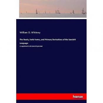 The Roots, Verb-Forms, and Primary Derivatives of the Sanskrit Language: A supplement to his Sanskrit grammar