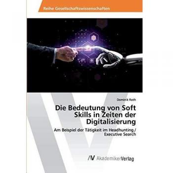 Die Bedeutung von Soft Skills in Zeiten der Digitalisierung: Am Beispiel der Tätigkeit im Headhunting / Executive Search