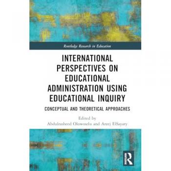International Perspectives on Educational Administration using Educational Inquiry: Conceptual and Theoretical Approaches (Routledge Research in Education)