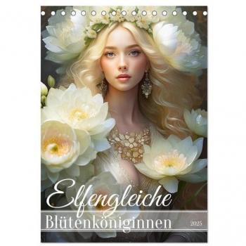 Elfengleiche Blütenköniginnen (Tischkalender 2025 DIN A5 hoch) CALVENDO Monatskalender