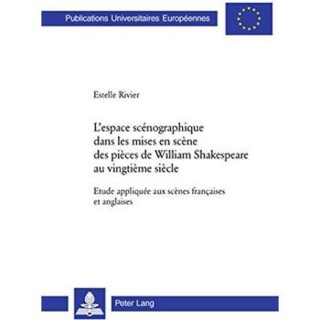 L'espace scénographique dans les mises en scène des pièces de William Shakespeare au vingtième siècle: Etude appliquée aux scènes françaises et ... / Publications Universitaires Européennes)