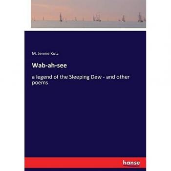 Wab-ah-see: a legend of the Sleeping Dew - and other poems