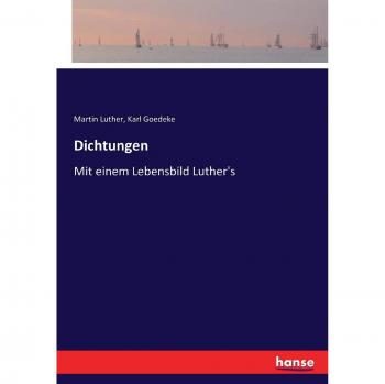 Dichtungen: Mit einem Lebensbild Luther's