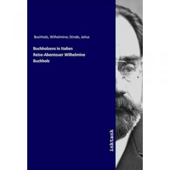 Buchholzens in Italien Reise-Abenteuer Wilhelmine Buchholz, Ratgeber von Wilhelmine Buchholz