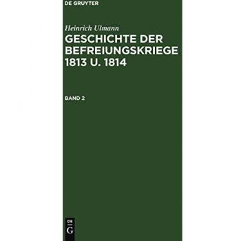 Ulmann, Heinrich: Geschichte der Befreiungskriege 1813 u. 1814
