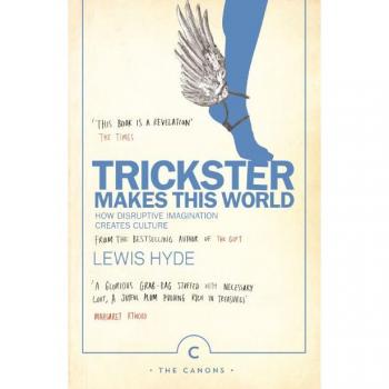 Trickster Makes This World : How Disruptive Imagination Creates Culture.