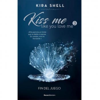 Kiss Me Like You Love Me 03 Fin del Juego Novela