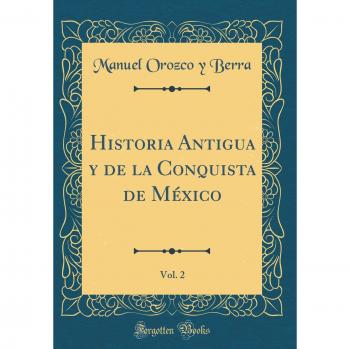 Historia Antigua y de la Conquista de México, Vol. 2