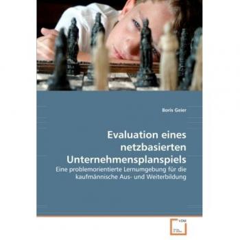 Evaluation eines netzbasierten Unternehmensplanspiels: Eine problemorientierte Lernumgebung für die kaufmännische Aus- und Weiterbildung
