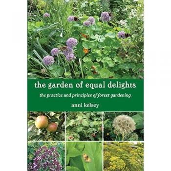 the garden of equal delights : the practice and principles of forest gardening