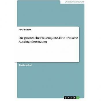 Die gesetzliche Frauenquote. Eine kritische Auseinandersetzung