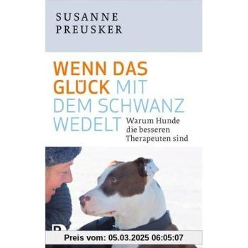 Wenn das Glück mit dem Schwanz wedelt - Warum Hunde die besseren Therapeuten sind