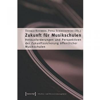 Thomas Knubben Zukunft Für Musikschulen: Herausforderungen Und Perspektiven Der Zukunftssicherung Öffentlicher Musikschulen