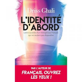L'identité d'abord: Lettre ouverte d'un immigré aux Français qui ne veulent pas disparaître