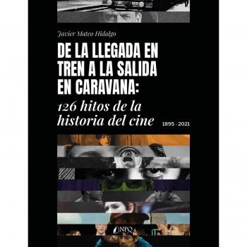 De la llegada en tren a la salida en caravana.: 126 hitos de la historia del cine. 1895-2021 (Tapa blanda con solapas).