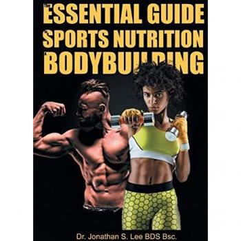 The Essential Guide To Sports Nutrition And Bodybuilding