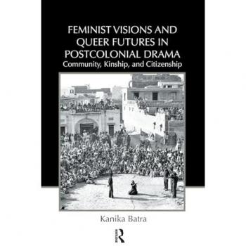 Feminist Visions and Queer Futures in Postcolonial Drama