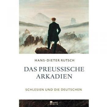 Hans-Dieter Rutsch Das Preußische Arkadien: Schlesien Und Die Deutschen