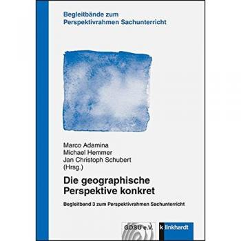 Die geographische Perspektive konkret: Begleitband 3 zum Perspektivrahmen Sachunterricht (Begleitbände zum Perspektivrahmen Sachunterricht)