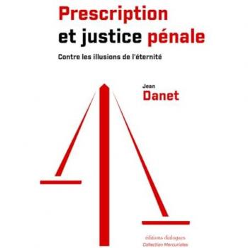 Prescription et justice pénale - Contre les illusions de l'éternité - Jean Danet