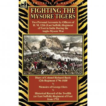 Fighting the Mysore Tigers: Two Personal Accounts by Officers of H. M. 12th