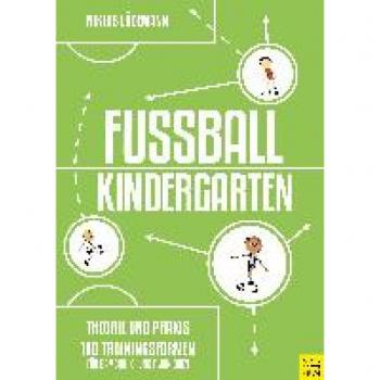 Fußballkindergarten - Theorie und Praxis: 100 Trainingsformen für Bambini, G- und F-Junioren