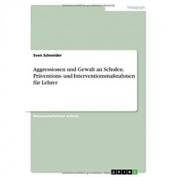 Aggressionen und Gewalt an Schulen - Präventions- und Interventionsmaßnahmen für Lehrer
