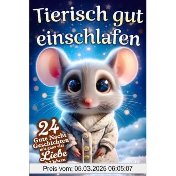 Tierisch gut einschlafen - 24 Gute Nacht Geschichten mit ganz viel Liebe: Vorlesebuch ab 2 Jahren, zum Kuscheln, sanft Einschlafen und Vermitteln von Geborgenheit, mit süßen Tieren und tollen Bildern