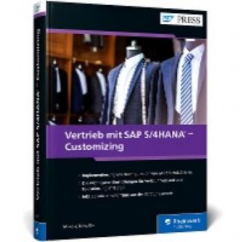 Vertrieb mit SAP S/4HANA – Customizing: Maßgeschneiderte Betriebslösungen einrichten und verwalten: So implementieren Sie zuverlässig das neue SD (SAP PRESS)