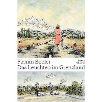 Beeler, Pirmin: Das Leuchten im Grenzland