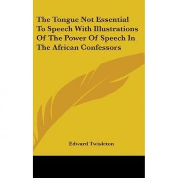 The Tongue Not Essential to Speech with Illustrations of the Power of Speech in the African Confessors