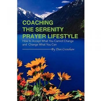 Coaching the Serenity Prayer Lifestyle: How to Accept What You Cannot Change and Change What You Can