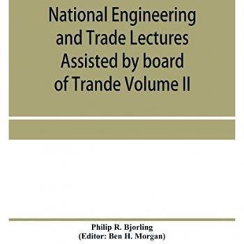 National Engineering and Trade Lectures Assisted by board of Trande, Colonial and Foreign offices, Colonial Governments, and Leading Technical and ... British progress in pumps and pumping engines