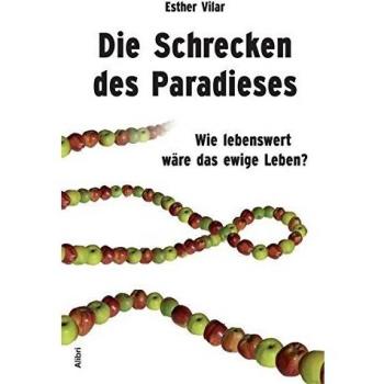 Esther Vilar Die Schrecken Des Paradieses: Wie Lebenswert Wäre Das Ewige Leben?