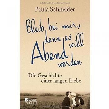 Paula Schneider Bleib Bei Mir, Denn Es Will Abend Werden: Die Geschichte Einer Langen Liebe