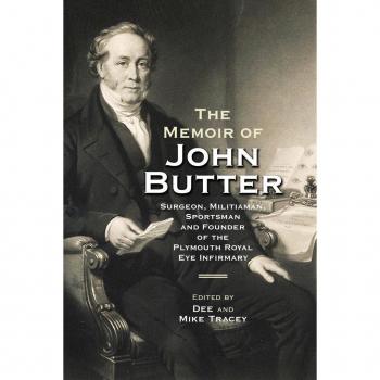 The Memoir of John Butter: Surgeon Militiaman Sportsman and Founder of the Plymouth Royal Eye Infirmary
